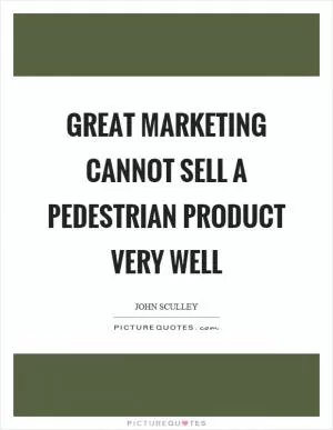 Great marketing cannot sell a pedestrian product very well Picture Quote #1