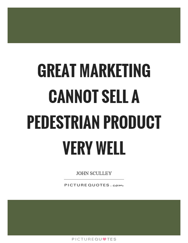 Great marketing cannot sell a pedestrian product very well Picture Quote #1