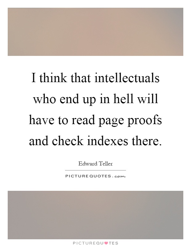I think that intellectuals who end up in hell will have to read page proofs and check indexes there Picture Quote #1