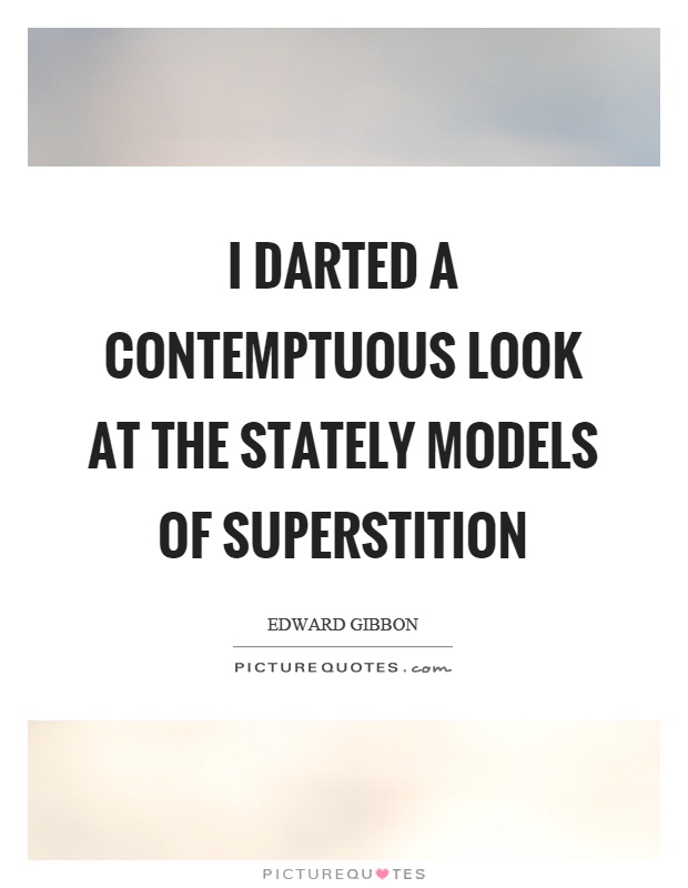I darted a contemptuous look at the stately models of superstition Picture Quote #1