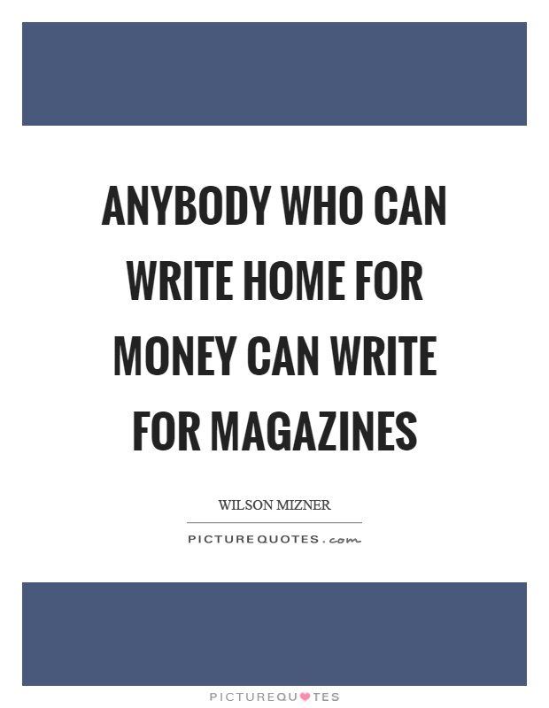 Anybody who can write home for money can write for magazines Picture Quote #1