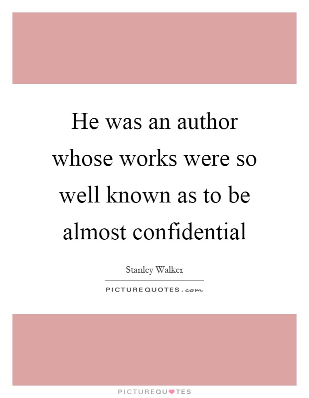He was an author whose works were so well known as to be almost confidential Picture Quote #1