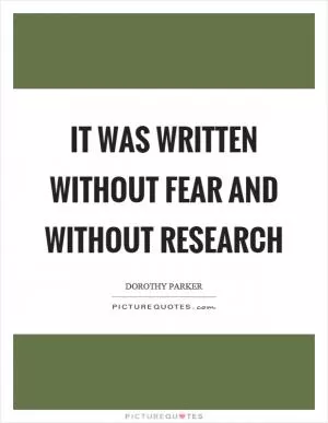 It was written without fear and without research Picture Quote #1