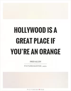 Hollywood is a great place if you’re an orange Picture Quote #1