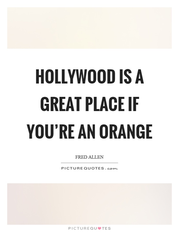Hollywood is a great place if you're an orange Picture Quote #1