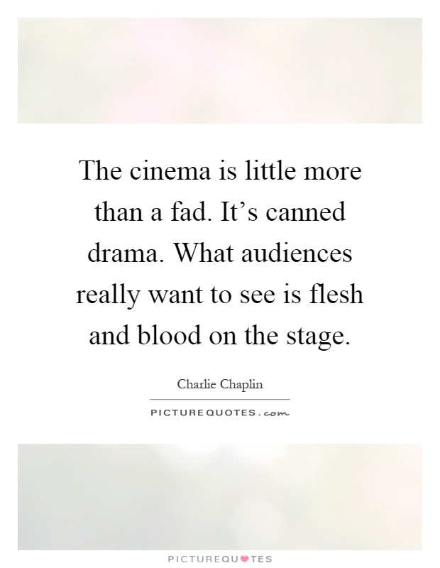 The cinema is little more than a fad. It's canned drama. What audiences really want to see is flesh and blood on the stage Picture Quote #1