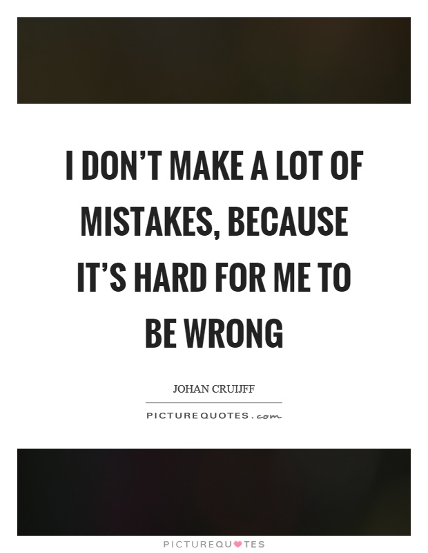 I don't make a lot of mistakes, because it's hard for me to be wrong Picture Quote #1