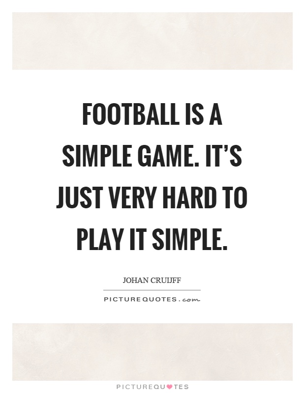 Football is a simple game. It's just very hard to play it simple Picture Quote #1