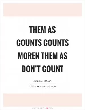 Them as counts counts moren them as don’t count Picture Quote #1