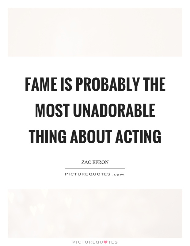 Fame is probably the most unadorable thing about acting Picture Quote #1