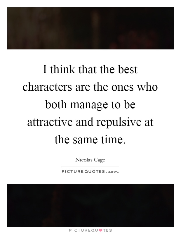 I think that the best characters are the ones who both manage to be attractive and repulsive at the same time Picture Quote #1