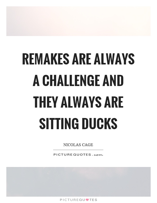 Remakes are always a challenge and they always are sitting ducks Picture Quote #1