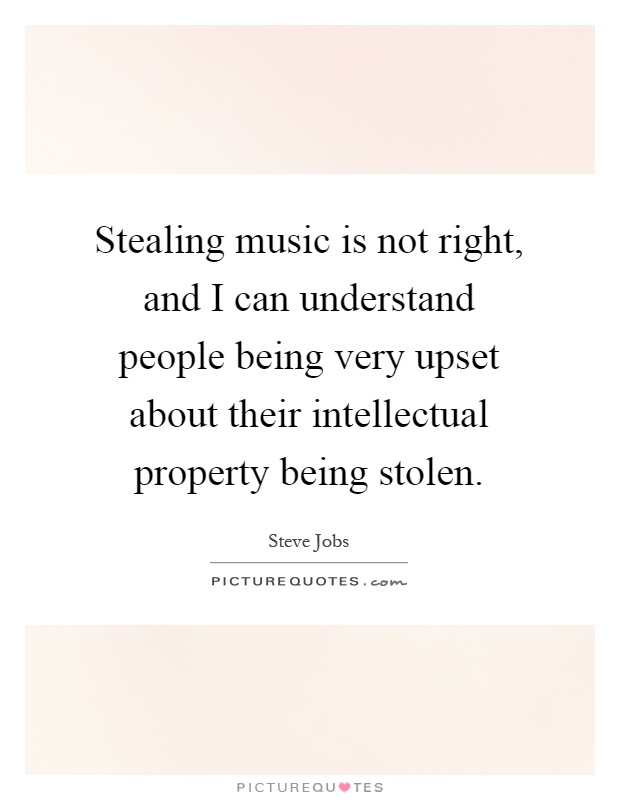 Stealing music is not right, and I can understand people being very upset about their intellectual property being stolen Picture Quote #1