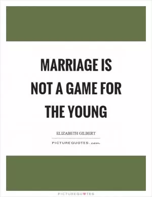 Marriage is not a game for the young Picture Quote #1