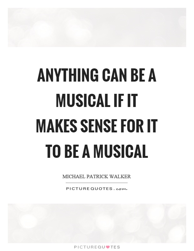Anything can be a musical if it makes sense for it to be a musical Picture Quote #1
