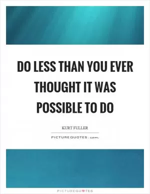 Do less than you ever thought it was possible to do Picture Quote #1