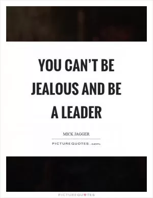 You can’t be jealous and be a leader Picture Quote #1