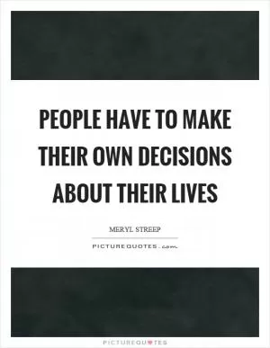 People have to make their own decisions about their lives Picture Quote #1