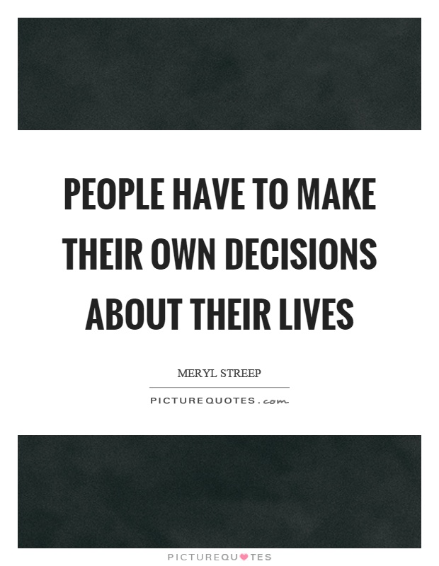 People have to make their own decisions about their lives Picture Quote #1