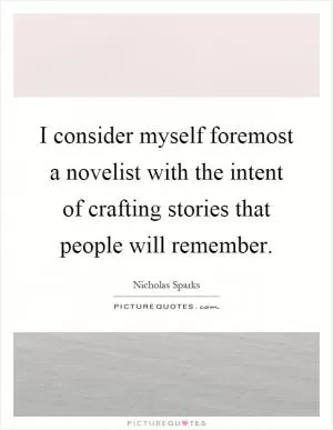 I consider myself foremost a novelist with the intent of crafting stories that people will remember Picture Quote #1