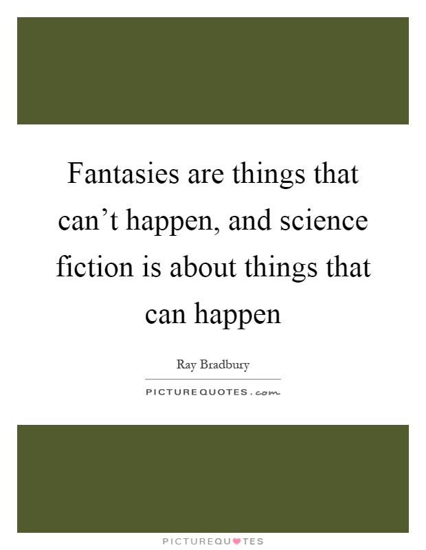 Fantasies are things that can't happen, and science fiction is about things that can happen Picture Quote #1