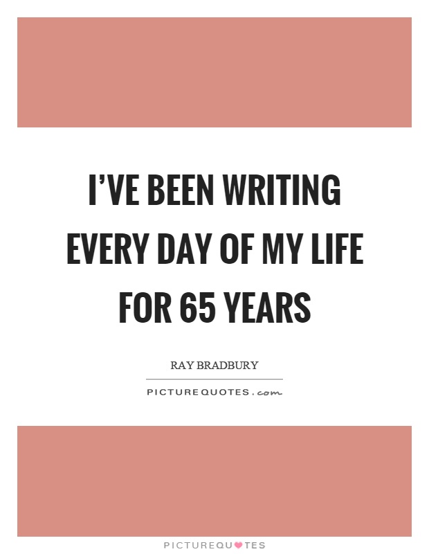 I've been writing every day of my life for 65 years Picture Quote #1
