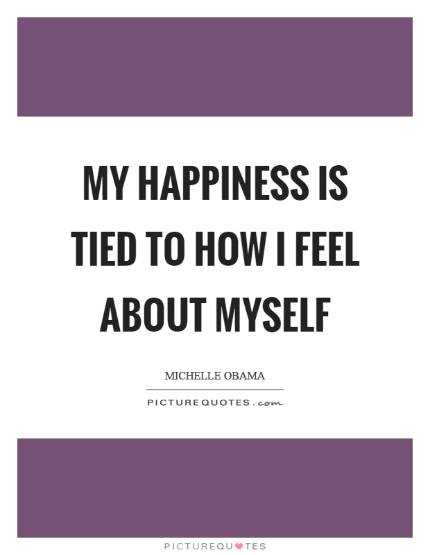 My happiness is tied to how I feel about myself Picture Quote #1