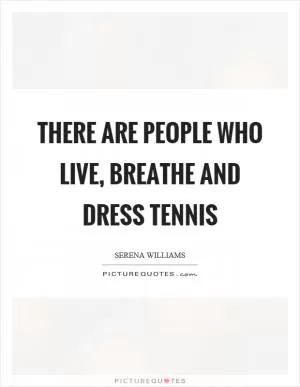 There are people who live, breathe and dress tennis Picture Quote #1