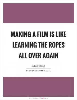 Making a film is like learning the ropes all over again Picture Quote #1