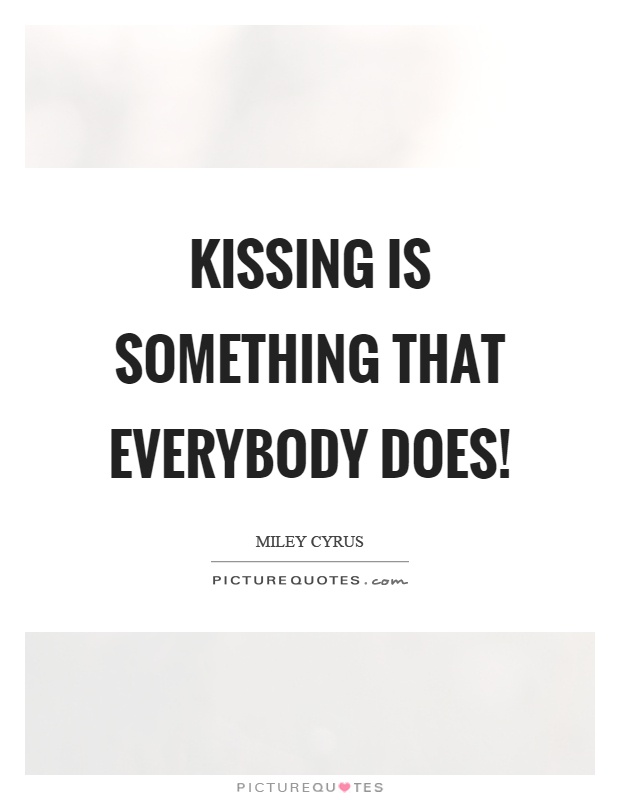 Kissing is something that everybody does! Picture Quote #1