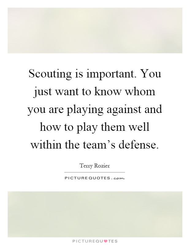 Scouting is important. You just want to know whom you are playing against and how to play them well within the team's defense Picture Quote #1