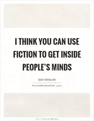 I think you can use fiction to get inside people’s minds Picture Quote #1