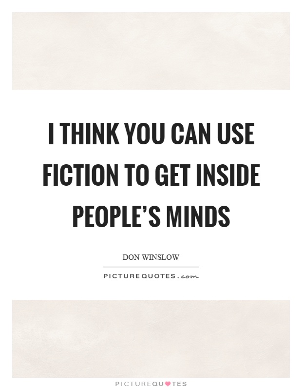 I think you can use fiction to get inside people's minds Picture Quote #1