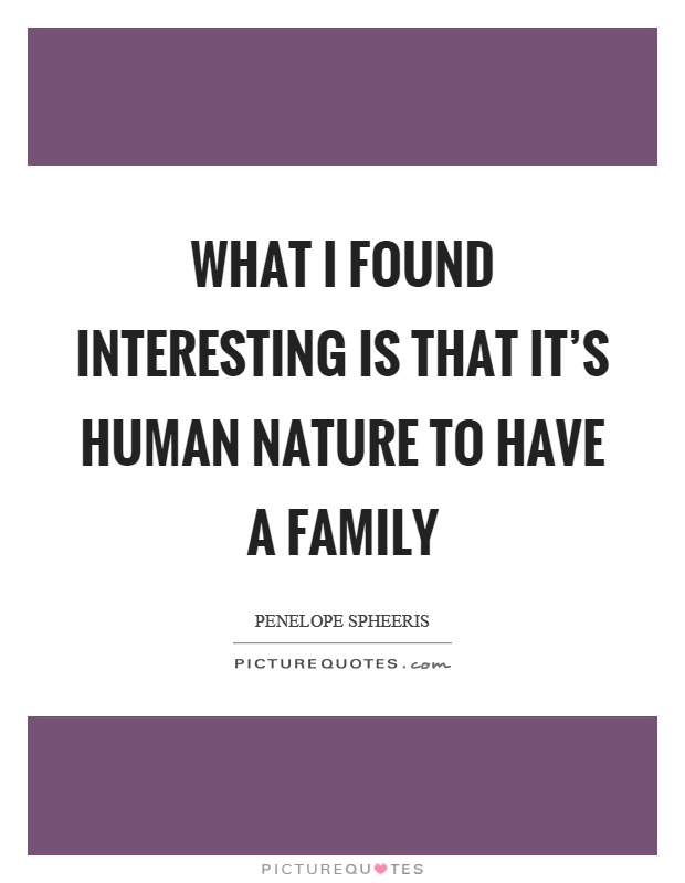 What I found interesting is that it’s human nature to have a family Picture Quote #1
