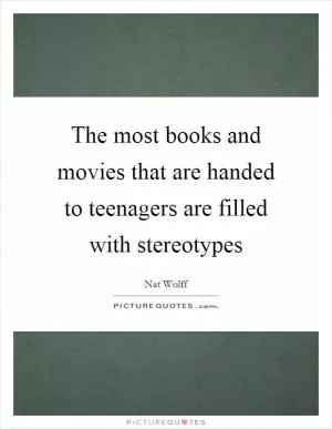The most books and movies that are handed to teenagers are filled with stereotypes Picture Quote #1