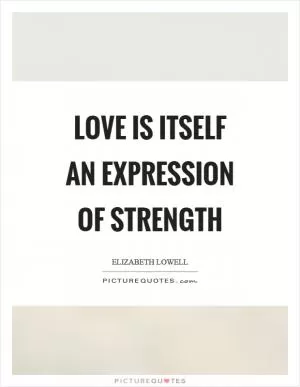 Love is itself an expression of strength Picture Quote #1