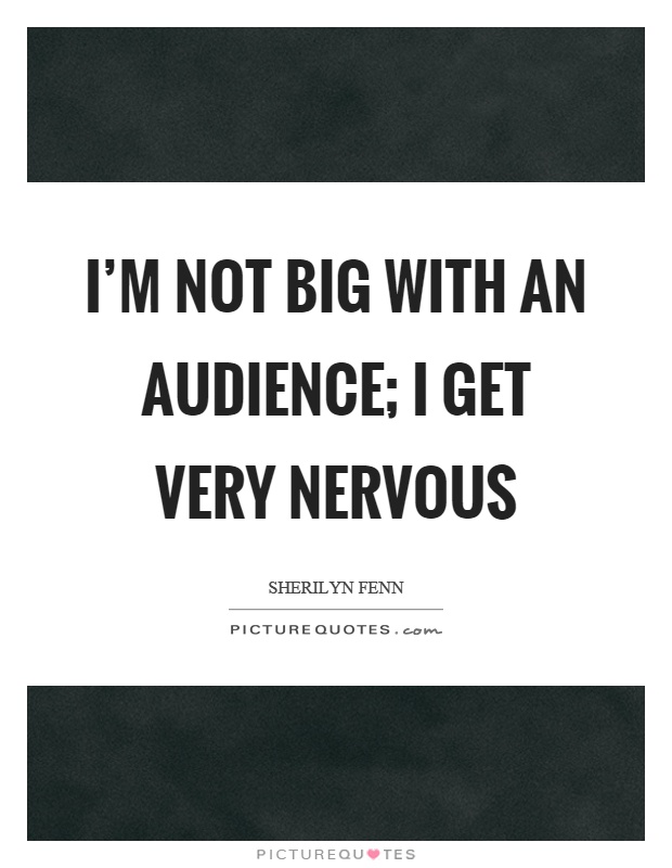 I’m not big with an audience; I get very nervous Picture Quote #1
