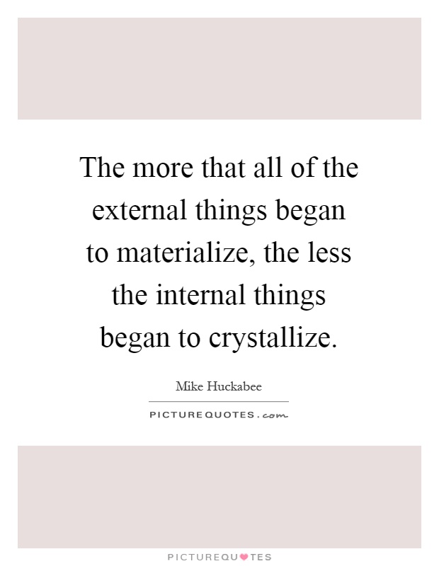 The more that all of the external things began to materialize, the less the internal things began to crystallize Picture Quote #1