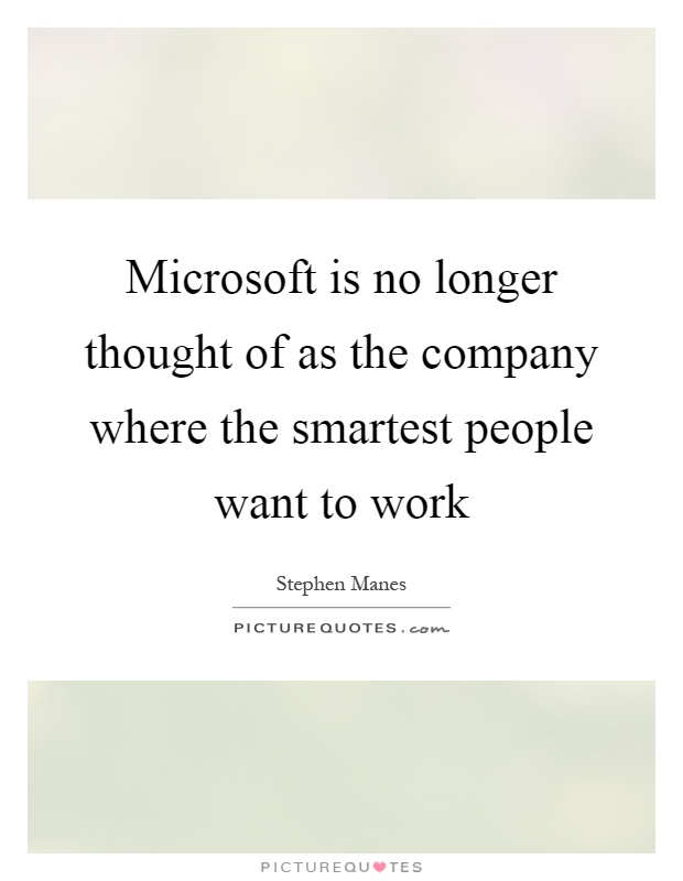 Microsoft is no longer thought of as the company where the smartest people want to work Picture Quote #1