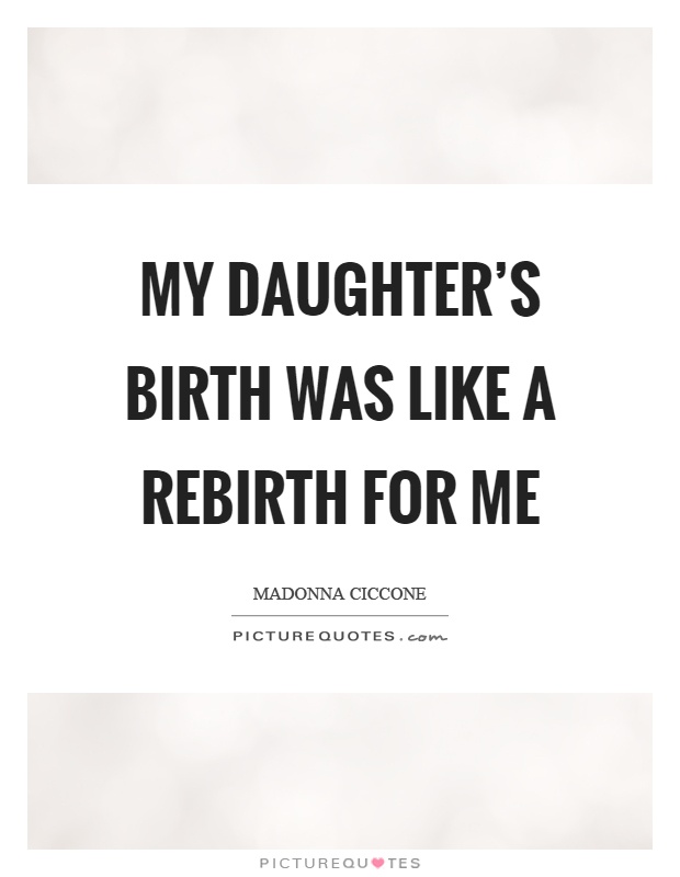 My daughter's birth was like a rebirth for me Picture Quote #1