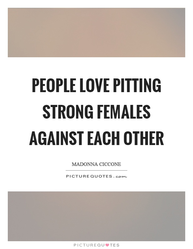 People love pitting strong females against each other Picture Quote #1