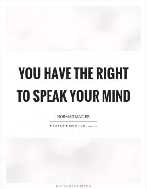 You have the right to speak your mind Picture Quote #1