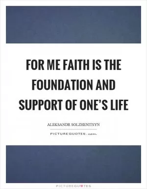 For me faith is the foundation and support of one’s life Picture Quote #1