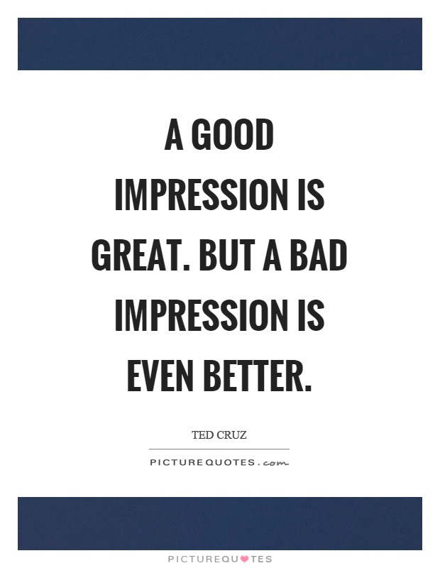 A good impression is great. But a bad impression is even better Picture Quote #1