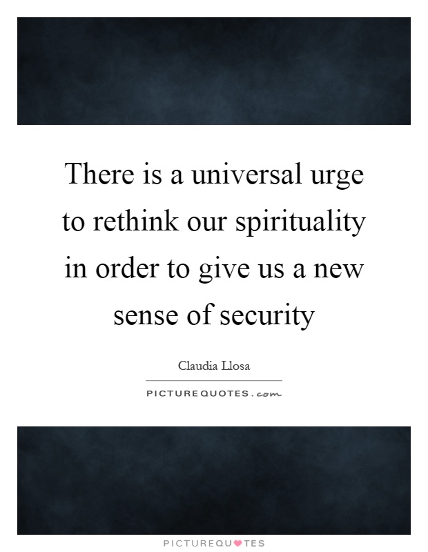 There is a universal urge to rethink our spirituality in order to give us a new sense of security Picture Quote #1