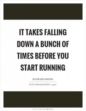 It takes falling down a bunch of times before you start running Picture Quote #1