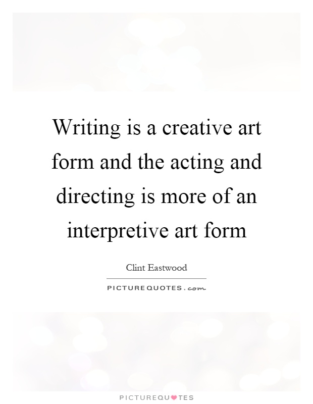 Writing is a creative art form and the acting and directing is more of an interpretive art form Picture Quote #1