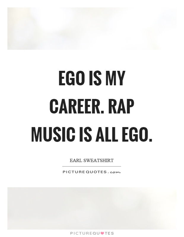 Ego is my career. Rap music is all ego Picture Quote #1