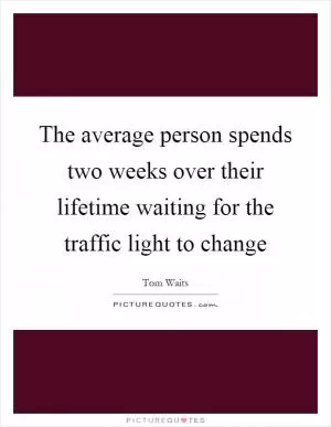 The average person spends two weeks over their lifetime waiting for the traffic light to change Picture Quote #1