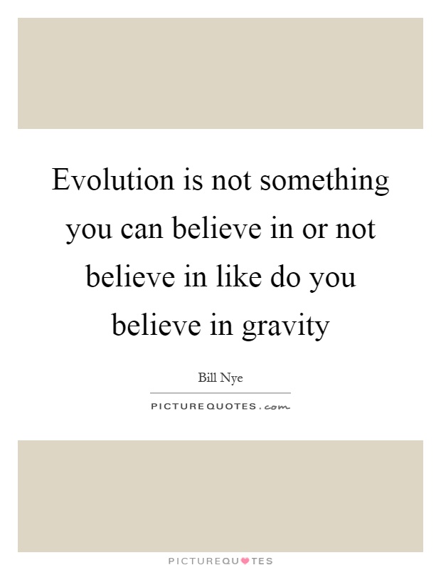 Evolution is not something you can believe in or not believe in like do you believe in gravity Picture Quote #1